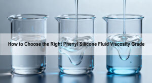 How to Choose the Right Phenyl Silicone Fluid Viscosity Grade1